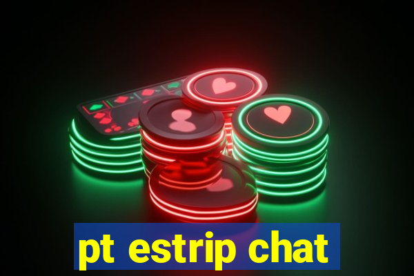 pt estrip chat